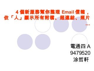 ４個新服務幫你整理 Email 信箱，
依「人」顯示所有附檔、超連結、照片
…
電通四 A
9479520
涂哲軒
 