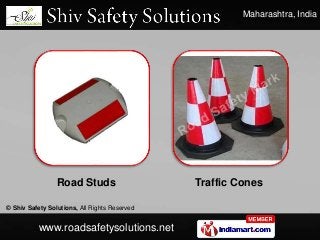 Maharashtra, India
© Shiv Safety Solutions, All Rights Reserved
www.roadsafetysolutions.net
Road Studs Traffic Cones
 