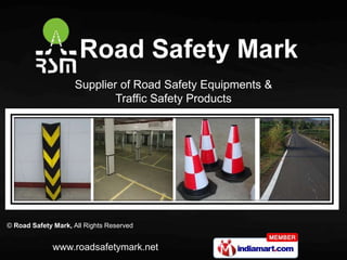 Supplier of Road Safety Equipments &
                            Traffic Safety Products




© Road Safety Mark, All Rights Reserved


              www.roadsafetymark.net
 