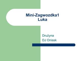 Mini-Zagwozdka1 Luka Drużyna  DJ Onissk 