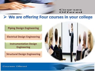 Piping Design Engineering
Electrical Design Engineering
Instrumentation Design
Engineering
Structural Design Engineering
 