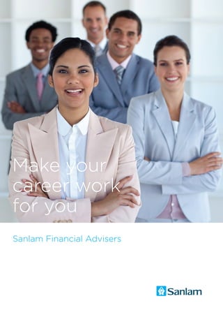 Make your
career work
for you
Sanlam Financial Advisers
 