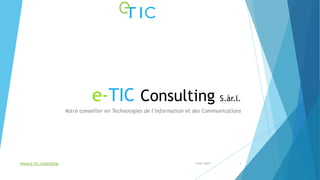 e-TIC Consulting S.àr.l.
Votre conseiller en Technologies de l’Information et des Communications
13/01/2017www.e-tic.consulting 1
 