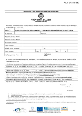 49/54
ΥΠΟΔΕΙΓΜΑ 3: ΥΠΕΥΘΥΝΗ ΔΗΛΩΣΗ ΜΑΘΗΤΕΥΟΜΕΝΟΥ
ΥΠΕΥΘΥΝΗ ΔΗΛΩΣΗ
(άρθρο 8 Ν.1599/1986)
Η ακρίβεια των στοιχείων που υποβάλλονται με αυτή τη δήλωση μπορεί να ελεγχθεί με βάση το αρχείο άλλων υπηρεσιών
(άρθρο 8 παρ. 4 Ν. 1599/1986)
ΠΡΟΣ(1)
: ΥΠΟΥΡΓΕΙΟ ΠΑΙΔΕΙΑΣ ΚΑΙ ΘΡΗΣΚΕΥΜΑΤΩΝ /Ε.Υ.Ε. Ε.Δ./ΣΧΟΛΙΚΗ ΜΟΝΑΔΑ ΥΠΟΒΟΛΗΣ ΔΙΚΑΙΟΛΟΓΗΤΙΚΩΝ
Ο – Η Όνομα: Επώνυμο:
Όνομα και Επώνυμο Πατέρα:
Όνομα και Επώνυμο Μητέρας:
Ημερομηνία γέννησης
(2)
:
Τόπος Γέννησης:
Αριθμός Δελτίου Ταυτότητας: Τηλ.:
Τόπος Κατοικίας: Οδός: Αριθ.: ΤΚ:
Αρ. Τηλεομοιοτύπου (Fax):
Δ/νση Ηλεκτρ.
Ταχυδρομείου
(Εmail):
Με ατομική μου ευθύνη και γνωρίζοντας τις κυρώσεις
(3)
, που προβλέπονται από τις διατάξεις της παρ. 6 του άρθρου 22 του Ν.
1599/1986, δηλώνω ότι:
1. Αποδέχομαι τους όρους του Προγράμματος Μαθητείας Αποφοίτων Τεχνικής Εκπαίδευσης για Απόκτηση Επαγγελματικής Εμπειρίας
σύμφωνα με την υπ’ αρ. πρωτ. 6564/12.06.2012/Ε.Υ.Ε. Ε.Δ. Υ.Π.Δ.Β.Μ.Θ. Κ.Υ.Α. (ΑΔΑ: Β41Ω9-ΤΟΖ) (ΦΕΚ 1844/Β’/13.06.2012).
2. Αποδέχομαι τους όρους της υπ’ αρ. πρωτ. ____/__.__.20__1
Ε.Υ.Ε. Ε.Δ. ΥΠΑΙΘ, Πρόσκλησης για συμμετοχή στο «Πρόγραμμα
Μαθητείας Αποφοίτων Τεχνικής Εκπαίδευσης για Απόκτηση Επαγγελματικής Εμπειρίας».
3. Όλα τα στοιχεία που δηλώθηκαν στο Πληροφοριακό Σύστημα (www.mathiteia4u.gov.gr) είναι αληθή.
4. Είμαι ενήμερος σχετικά με το είδος των δεδομένων που δηλώθηκαν στο Πληροφοριακό Σύστημα (www.mathiteia4u.gov.gr),
το είδος και το σκοπό της επεξεργασίας τους, καθώς και τους αποδέκτες αυτών (άρθρο 11 του Ν. 2472/97), όπως καθορίζονται
στην υπ’ αρ. πρωτ. 6564/12.06.2012/Ε.Υ.Ε. Ε.Δ. Υ.Π.Δ.Β.Μ.Θ. Κ.Υ.Α. (ΑΔΑ: Β41Ω9-ΤΟΖ) (ΦΕΚ 1844/Β’/13.06.2012).
Ημερομηνία:…../…../20…..
Ο – Η Δηλ…….
(Υπογραφή)
(1) Αναγράφεται από τον ενδιαφερόμενο πολίτη ή Αρχή ή η Υπηρεσία του δημόσιου τομέα, που απευθύνεται η αίτηση.
(2) Αναγράφεται ολογράφως.
(3) «Όποιος εν γνώσει του δηλώνει ψευδή γεγονότα ή αρνείται ή αποκρύπτει τα αληθινά με έγγραφη υπεύθυνη δήλωση του άρθρου 8 τιμωρείται με
φυλάκιση τουλάχιστον τριών μηνών. Εάν ο υπαίτιος αυτών των πράξεων σκόπευε να προσπορίσει στον εαυτόν του ή σε άλλον περιουσιακό όφελος
βλάπτοντας τρίτον ή σκόπευε να βλάψει άλλον, τιμωρείται με κάθειρξη μέχρι 10 ετών».
1
Συμπληρώνεται ο αριθμός πρωτοκόλλου και η ημερομηνία της Πρόσκλησης Εκδήλωσης Ενδιαφέροντος του Υπουργείου Παιδείας και Θρησκευμάτων προς
τους αποφοίτους.
ΑΔΑ: ΒΛ4Μ9-8Τ0
 