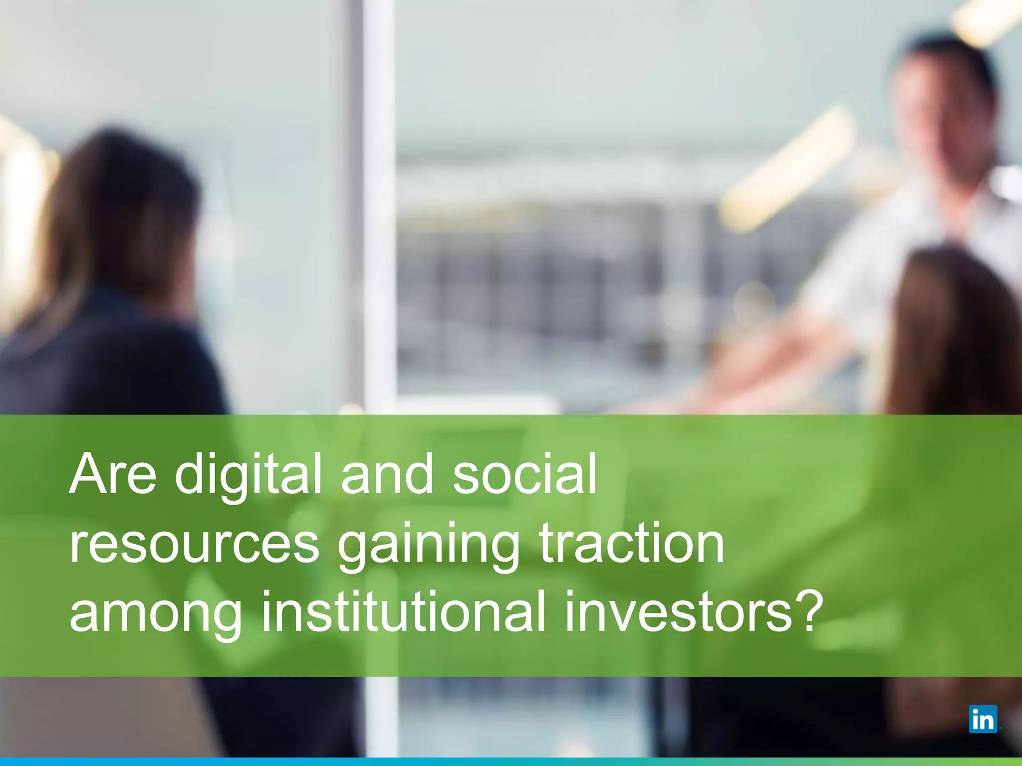Are digital and social
resources gaining traction
among institutional investors?
 