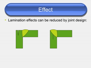 Effect Lamination effects can be reduced by joint design: 