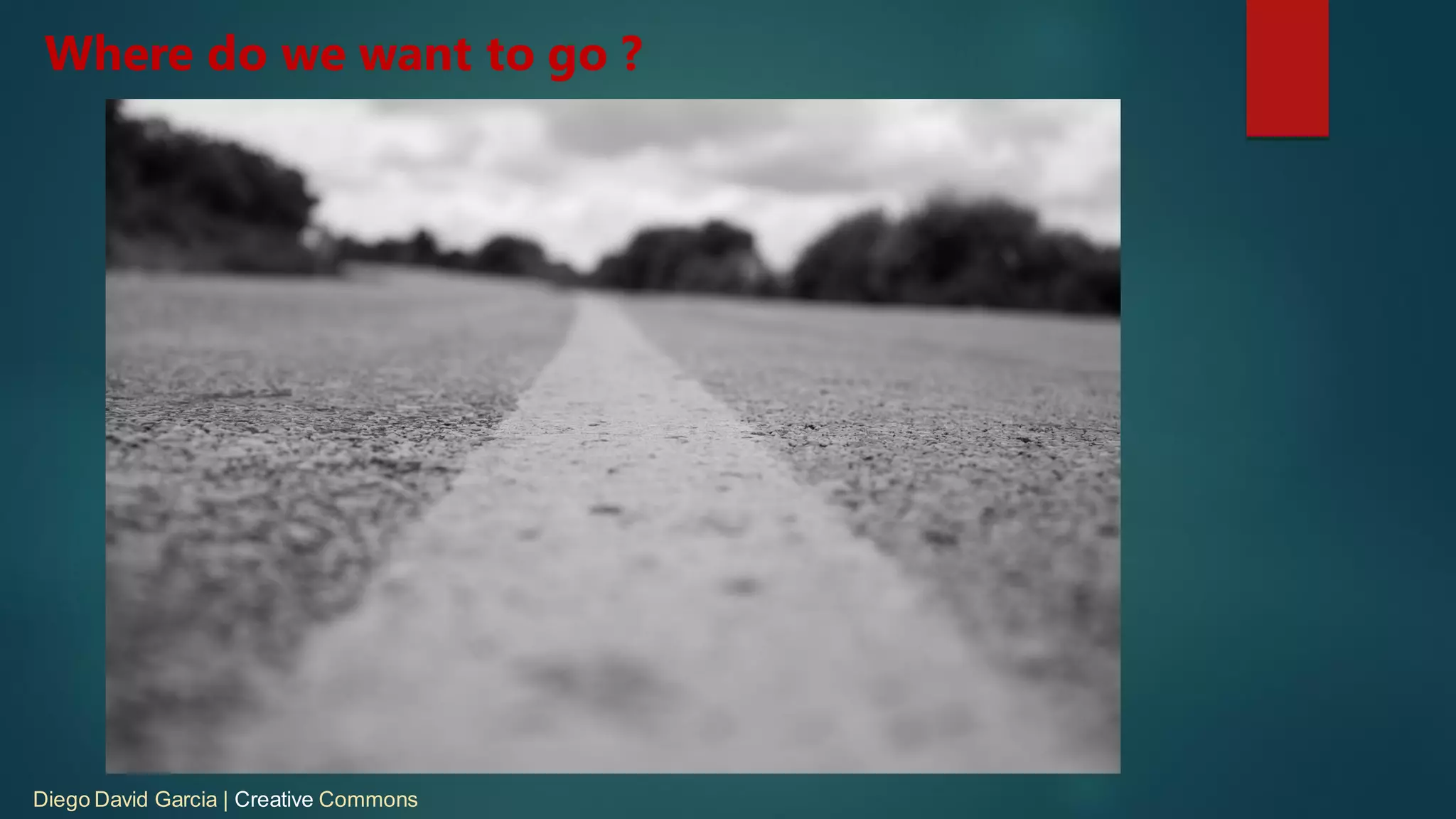 Diego David Garcia | Creative Commons
Where do we want to go ?
 