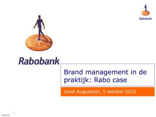 1
2101112
1
Brand management in de
praktijk: Rabo case
Joost Augusteijn, 5 oktober 2012
 