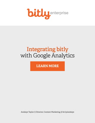 Integrating bitly 
with Google Analytics 
LEARN MORE 
Andaiye Taylor | Director, Content Marketing | bit.ly/andaiye 
 