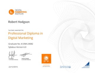 Syllabus Version 6.0
Professional Diploma in
Digital Marketing
Robert Hodgson
has been awarded the
Graduate No. IE-DMI-24082
22/12/2016
 