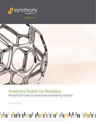Analytics Toolkit for Retailers
Analytical tools to maximize marketing results
December 2015
©2015 Synchrony Financial. All rights reserved. No reuse without express written consent from Synchrony Financial.
 