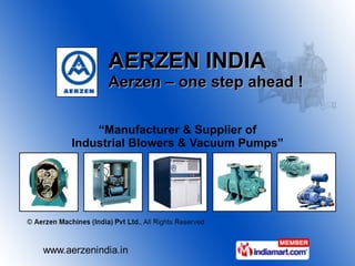 AERZEN INDIA  Aerzen – one step ahead ! “ Manufacturer & Supplier of Industrial Blowers & Vacuum Pumps” 