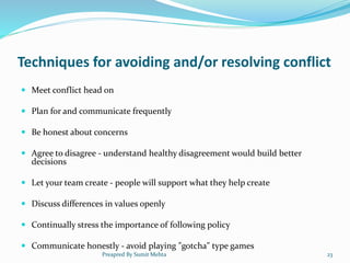 Techniques for avoiding and/or resolving conflict
 Meet conflict head on
 Plan for and communicate frequently
 Be hones...
