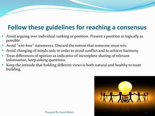 Follow these guidelines for reaching a consensus
 Avoid arguing over individual ranking or position. Present a position a...