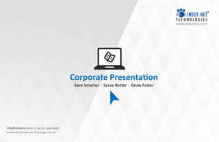 Corporate Presentation
Save Smarter | Serve Better | Grow Faster
Confidential | © Indus Net Technologies Pvt. Ltd.
info@indusnet.co.in | +91 33 – 2357 6070
www.indusnet.co.in
 