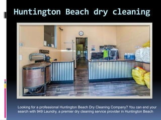 Huntington Beach dry cleaning
Looking for a professional Huntington Beach Dry Cleaning Company? You can end your
search with 949 Laundry, a premier dry cleaning service provider in Huntington Beach
 