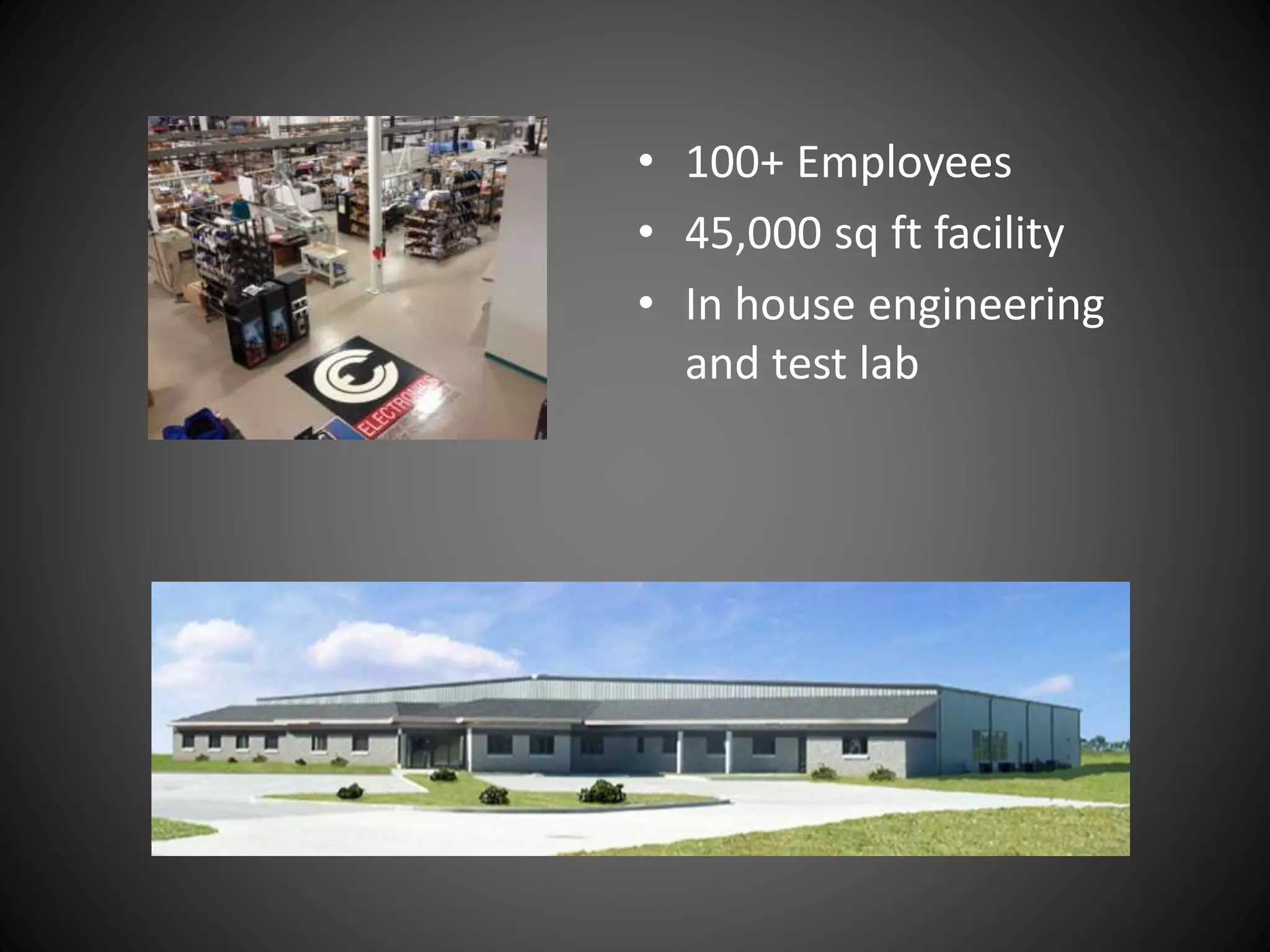 • 100+ Employees
• 45,000 sq ft facility
• In house engineering
and test lab
 