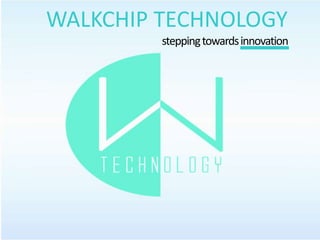 WALKCHIP TECHNOLOGY
steppingtowardsinnovation
 
