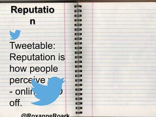 Tweetable:
Reputation is
how people
perceive you
- online AND
off.
Reputatio
n
 
