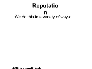 We do this in a variety of ways..
Reputatio
n
 