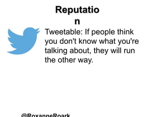 Reputatio
n
Tweetable: If people think
you don't know what you're
talking about, they will run
the other way.
 