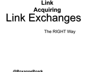 Link
Acquiring
Link Exchanges
The RIGHT Way
 