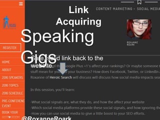 Link
Acquiring
Safe, solid link back to the
website.
Speaking
Gigs
 