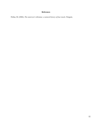 References 
Pollan, M. (2006). ​The omnivore's dilemma: a natural history of four meals​. Penguin. 
52
 