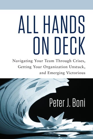 All Hands
On DeckNavigating Your Team Through Crises,
Getting Your Organization Unstuck,
and Emerging Victorious
Peter J. Boni
 