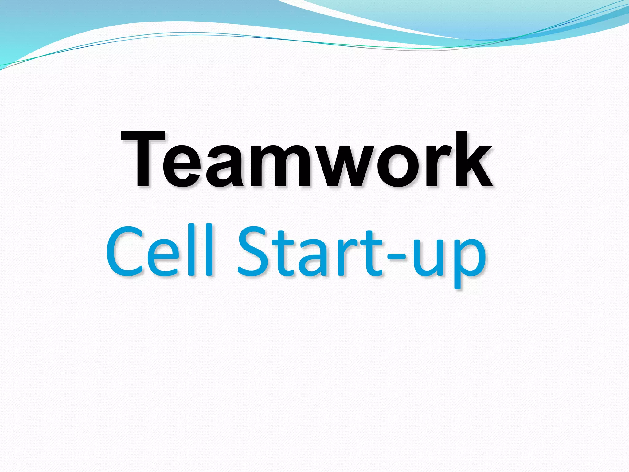Teamwork
Cell Start-up
 
