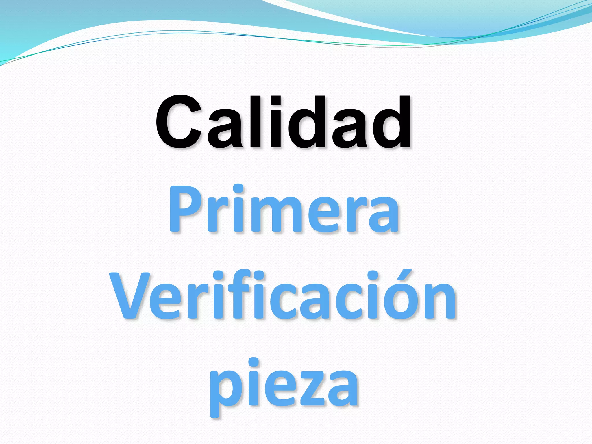 Calidad
Primera
Verificación
pieza
 