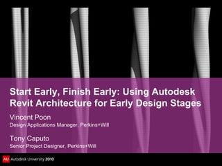 Start Early, Finish Early: Using Autodesk
Revit Architecture for Early Design Stages
Vincent Poon
Design Applications Manager, Perkins+Will
Tony Caputo
Senior Project Designer, Perkins+Will
 
