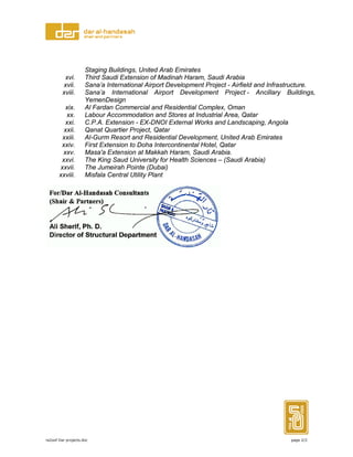 ra2oof Dar projects.doc page 2/2
Staging Buildings, United Arab Emirates
xvi. Third Saudi Extension of Madinah Haram, Saudi Arabia
xvii. Sana’a International Airport Development Project - Airfield and Infrastructure.
xviii. Sana’a International Airport Development Project - Ancillary Buildings,
YemenDesign
xix. Al Fardan Commercial and Residential Complex, Oman
xx. Labour Accommodation and Stores at Industrial Area, Qatar
xxi. C.P.A. Extension - EX-DNOI External Works and Landscaping, Angola
xxii. Qanat Quartier Project, Qatar
xxiii. Al-Gurm Resort and Residential Development, United Arab Emirates
xxiv. First Extension to Doha Intercontinental Hotel, Qatar
xxv. Masa'a Extension at Makkah Haram, Saudi Arabia.
xxvi. The King Saud University for Health Sciences – (Saudi Arabia)
xxvii. The Jumeirah Pointe (Dubai)
xxviii. Misfala Central Utility Plant
 