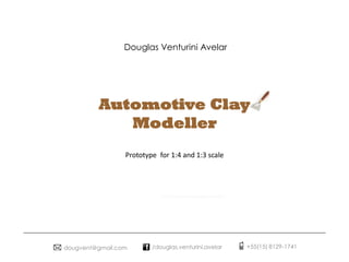 Automotive Clay
Modeller
Prototype for 1:4 and 1:3 scale
Douglas Venturini Avelar
dougvent@gmail.com /douglas.venturini.avelar +55(15) 8129-1741
http://www.icondesign.com.br/
 