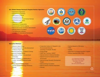 Education Partners:
•	 Alliance to Save Energy
•	 American Association for the Advancement
of Science Project 2061
•	 American Association of Blacks in Energy
•	 American Nuclear Society
•	 Association of Public and Land-Grant
Universities
•	 Center of Science and Mathematics in
Context, University of Massachusetts,
Boston
•	 Chabot Space & Science Center
•	 Climate Literacy and Energy Awareness
Network
U.S. Department of Energy
1000 Independence Ave SW
Washington, DC 20585
202-586-5000
http://www.globalchange.gov
•	 Cooperative Institute for Research in the
Environmental Sciences,
University of Colorado, Boulder
•	 Energy Bridge
•	 KQED San Francisco, QUEST
•	 National Center for Science Education
•	 National Council for Science and the
Environment
•	 National Energy Education Development
Project
•	 National Energy Foundation
•	 National Science Teachers Association
•	 Otherlab
•	 Science Museum of Minnesota
•	 TERC
•	 WestEd
•	 Wisconsin K-12 Energy Education Program
•	 Women Impacting Public Policy
U.S. Global Change Research Program Partner Agencies:
•	 Department of Agriculture
•	 Department of Commerce
•	 Department of Defense
•	 Department of Energy
•	 Department of Health and Human Services
•	 Department of the Interior
•	 Department of State
•	 Department of Transportation
•	 Environmental Protection Agency
•	 National Aeronautics and Space Administration
•	 National Science Foundation
•	 The Smithsonian Institution
•	 US Agency for International Development
Version 1.0: March 2012
 