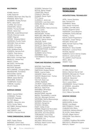 MULTIMEDIA
ADAMS, Newton
AJAM, Naeemah
ALMEIDA, Maurinario Silva Filpe De
ARENDSE, Marlin Ryan
BAUMANN, Bradley Richard
BEFILI, Silwamkele
CLARKE, Kori Camen
CRAWFORD, Clinton
DODDS, Thomas Kendall
DRUDE, Heinre Earl
EBRAHIM, Junaid Mohammed
FIGLAN, Wiseman Lazola
GANIEF, Ragmah
GATANE, Tshepang Nelson
GQOBOKA, Phumla Thanla
GRAHAM, Charl Jermaine
JACOBS, Curtis Lee
KAMANA, Sonwabile
KANI, Sikelelwa Randy
KOEBERG, Bernicia Ruth
LENEPA, Thato Quincy
LETSOALO, Percy Jey
MAFUYEKA, Courage Gaye
MARILELE, Hetisani Ikey
MAYILE, Zodwa
METSHILE, Simthembile
MOOSA, Kaashiefa
MOTHOPI, Motselisi
MOTLHABANE, Lebogang Milton
MSHWESHWE, Sonwabiso
NGCOZANA, Ayanda
OVERMEYER, Terri Leigh
SIMON, Darian Mathew
SPEELMAN, Sheldon
THOMPSON, Charne
TOMOSE, Vuyiseka
VALLEY, Aqeela
SURFACE DESIGN
BINGO, Ayanda Mabel
CONRADIE, Therese
CROESER, Nabeelah
DU TOIT, Bilqees
GABRIEL, Alexandra Jane
KOCH, Sonika Talana
MUTOMBO, Mujinga Nsabwa
UYS, Maria Susan
VAN TONDER, Lieze
WEEDER, Khanyisa Nicole
THREE DIMENSIONAL DESIGN
AKER, Paisley Sloane
BARNARD, Ashton Dean
BERKHOUT, Johannes Bernardus
BOSMAN, Sebastian Guy
BOTHA, Stehan Visagie
CRAWFORD, Bianca
CRAWLEY, Silas Eliot
DUNBAR, Steven Taylor
FEYT, Devan
GLANVILLE, Jamie-Lee
GODDARD, Luke David John
HEPBURN, Brendan Hadley
JUDD, Janice
KLAWIKOWSKI, Helena Antonina
KODIA, Cedric
MAGAN, Nehanda
MATENGAIFA, Tendayi
MEINTJIES, Billie-Mae Harriet
MOKGOSI, Neo Maleho
NORTJE, Salmon Antonie
RAILOUN, Tauha
RAYMOND, Corbin Edlin
RICKETTS, Raynor Dane
SCHAEPE, Christopher Gerhard
SCHWERDTFEGER, Andreas
SIEBERT, Burghen
SLABBER, Simon Petrus
SWEMMER, Tanya
VON RIBBECK, Hans-Georg Carl-
Anton
TOWN AND REGIONAL PLANNING
BENTING, Faren Estelle
CHORDNUM, Shastelle Ruth
DIMITROVA, Elizabet Plamen
EMKIE, Lizanne Carlyn
GAGIANO, Marie-Louise
GAZGAY, Moghammed - Yushaa
GCWINI, Vuyokazi
HECTOR, Robin-Lee
JANKIE, Reatlehile
JOUBERT, Gregory Marc
KALASE, Nontlantla Natasha
MACALA, Yolisa Rose
MAKAMISA, Mthandazo
MANGELE, Sigcine
MAZANTSANA, Agcobile
MAZWI, Thandolwethu Luyanda
NDLOVU, Mbongeni Domenic
NDOROMA, Martha Mwanyotange
NEWMAN, Shannon-Lee
NKONZO, Nangamso
NTSHELE, Monalisa
RAAFF, Ashley Ernest
ROMAN, Mogammed Noorudeen
SHONGWE, Gcinile Precious
SIDLAYIYA, Achumile Aphiwe
TOMLINSON, Lance Craig
TSHILANDE, Dafrey Pfuluwani
VOLKWYN, Liza
WILDSKIT, Alanza Suzaan
WITBOOI, Martin Lauren Henry
XOKOZELA, Zipho
BACCALAUREUS
TECHOLOGIAE
ARCHITECTURAL TECHNOLOGY
APRIL, Aubrey Siphatise
BAX, Romney Erin
COMNINOS, Alexia
DALY, Rowan Humphrey
DJAMBA, Carmelle Kiabu
DOLLIE, Mogamat Fareez
HAARHOFF, Josua Benjamin
HORRIGAN, Patrick Michael
HOWELL, Yushra
KAGYA, Robert Rugarabamu
KALANGO, Joseph Ntengu
KRUGER, Aimee Leah
MAIN, Kenneth Spencer Philip
MANIE, Fawaaz
MOODALEY, Tanya Danielle
MYBURGH, Lucienne Pierre
PETERS, Nasreen
ROBERTS, Eamon Raimes Charles
SCHOLTZ, Jeremy Donald
TALJAARDT, Charl Francois
VINYU, Alfred
VISSER, Truter
FASHION DESIGN
AH-SING, Fabian Kevin
BADLA, Qhamani-Nande Faith
BEKKERS, Michaela Ann Thandi
DE VILLIERS, Pierre Loftus
GAIDOUK, Alexandra*
GERBER, Kirstin Louise
HILLS, Lauren-Marie
JOHANNISEN, Tamsyn Celeste
LE GRANGE, Jacqueline
SMITH, Shaun Marco
VAN WYK, Heili
ZULU, Mabusi Nomandla
GRAPHIC DESIGN
ARNOLD, Rahziq
BARKHUIZEN, Andrea
BRAND, Lisa Megan
BREYTENBACH, Chanel
CHAKANYUKA, Elisha
CHIKOSHA, Natasha Margret*
DE KLERK, Nadia Helena
GOUWS, Megan Ashton*
HANEKOM, Frans Albertus
IGO, Chloe
LOUBSER, Angelique Bernadette
MAFURUTU, Mihlayifani Eugene
MARUFU, Robert*
40 Autumn GRADUATION 2014 * Cum laude
 