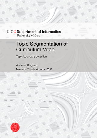 Topic Segmentation of
Curriculum Vitae
Topic boundary detection
Andreas Bogstad
Master’s Thesis Autumn 2015
 