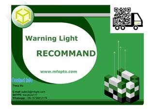 LOGOLOGO
Warning Light
RECOMMAND
www.mfopto.com
Tracy Xu
E-mail :sales5@mfopto.com
SKYPE: tracylove177
Whatsapp: +86-15726812174
 