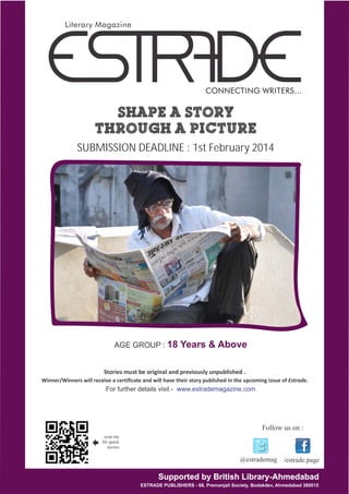 scan me
for quick
access
For further details visit - www.estrademagazine.com
Supported by British Library-AhmedabadSupported by British Library-AhmedabadSupported by British Library-AhmedabadSupported by British Library-Ahmedabad
ESTRADE PUBLISHERS - 68, Premanjali Society, Bodakdev, Ahmedabad 380015ESTRADE PUBLISHERS - 68, Premanjali Society, Bodakdev, Ahmedabad 380015ESTRADE PUBLISHERS - 68, Premanjali Society, Bodakdev, Ahmedabad 380015ESTRADE PUBLISHERS - 68, Premanjali Society, Bodakdev, Ahmedabad 380015
1st February 2014SUBMISSION DEADLINE :
 