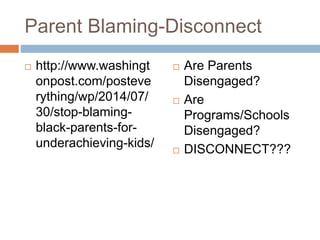Parent Blaming-Disconnect
 http://www.washingt
onpost.com/posteve
rything/wp/2014/07/
30/stop-blaming-
black-parents-for-...