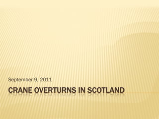 September 9, 2011

CRANE OVERTURNS IN SCOTLAND
 