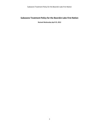 Suboxone Treatment Policy for the Bearskin Lake First Nation
1
Suboxone Treatment Policy for the Bearskin Lake First Nation
Revised Wednesday April 25, 2012
 
