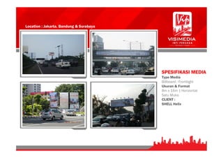 Location : Jakarta. Bandung & Surabaya
SPESIFIKASI MEDIA
Type Media
Billboard : Frontlight
Ukuran & Format
8m x 16m | Horizontal
Satu Muka
CLIENT :
SHELL Helix
 