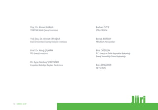 Doç. Dr. Ahmet BABAN
TÜBİTAK MAM Çevre Enstitüsü
Yrd. Doç. Dr. Ahmet ERYAŞAR
EGE Üniversitesi Güneş Enerjisi Enstitüsü
Prof. Dr. Altuğ ŞİŞMAN
İTÜ Enerji Enstitüsü
Dr. Ayşe Günbey ŞERİFOĞLU
Kuşadası Belediye Başkan Yardımcısı
Barhan ÖZCE
STRATAGEM
Berrak KUTSOY
PEGASUS Havayolları
Bilal DÜZGÜN
T.C. Enerji ve Tabii Kaynaklar Bakanlığı
Enerji Verimliliği Daire Başkanlığı
Bora ÖNGÜRER
NETSERVIS
Jüri12 UNIDO, GCIP
 