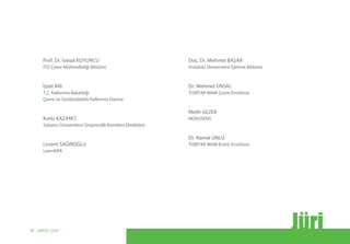 Prof. Dr. İsmail KOYUNCU
İTÜ Çevre Mühendisliği Bölümü
İzzet ARI
T.C. Kalkınma Bakanlığı
Çevre ve Sürdürülebilir Kalkınma Dairesi
Kutlu KAZANCI
Sabancı Üniversitesi Girişimcilik Komitesi Direktörü
Levent SAĞIROĞLU
LearnERA
Doç. Dr. Mehmet BAŞAR
Anadolu Üniversitesi İşletme Bölümü
Dr. Mehmet ÜNSAL
TÜBİTAK MAM Çevre Enstitüsü
Melih GEZER
NOVUSENS
Dr. Namık ÜNLÜ
TÜBİTAK MAM Enerji Enstitüsü
Jüri14 UNIDO, GCIP
 