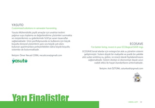Yasuto Mühendislik çeşitli amaçlar için anahtar teslimi
yağmur suyu toplama ve değerlendirme çözümleri sunmakta
ve müşterilerinin su giderlerinde %50’ye varan tasarruflar
sağlamaktadır. Ürün portfolyosunda ev kullanımı için küçük
boyutlu bireysel çözümlerin yanı sıra büyük çatı alanı
bulunan apartmanlara yerleştirilebilen daha büyük boyutlu
sistemler de bulunmaktadır.
İletişim: Ömer Necati CORA, necaticora@gmail.com
YASUTO
Customized solutions in rainwater harvesting
ECOSAVE kırsal alanlar için entegre bir atık su yönetim sistemi
geliştirmiştir. Sistem düşük bir maliyetle ve pratik bir şekilde
atık sudan arıtılmış su, gübre, ve enerji olarak faydalanılmasını
sağlamaktadır. Sistem ekoloji ve ekonomiye dayalı uzun
vadeli etkisi ile hayat standartlarını arttırmaktadır.
İletişim: Aslı ÖZTÜRK, ozturkaslii@gmail.com
ECOSAVE
For better living, invest in your ECOlogical SAVE-ings
Yarı Finalistler 19UNIDO, GCIP
 