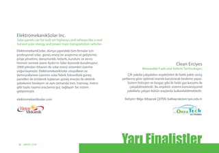 Çift yakıtla çalışabilen enjektörleri iki farklı yakıtı sürüş
şartlarına göre optimal oranda karıştırarak besleme yapar.
Sistem hidrojen ve biogaz gibi iki farklı gaz karışımı ile
çalışabilmektedir. Bu enjektör sistemi konvansiyonel
yakıtlarla çalışan bütün araçlarda kullanılabilmektedir.
İletişim: Bilge Albayrak ÇEPER, balbayrak@erciyes.edu.tr
Clean Erciyes
Renewable Fuels and Vehicle Technologies
ElektromekanikSolar; dünya çapındaki tüm firmalar için
profesyonel solar, güneş enerji ön araştırma ve geliştirme,
proje yönetimi, danışmanlık, tedarik, kurulum ve servis
hizmeti vermek üzere Aydın’ın Söke ilçesinde kurulmuştur.
2000 yılından itibaren de solar enerji sistemleri üzerine
yoğunlaşmıştır. ElektromekanikSolar otoyolların ve
demiryollarının üzerinin solar fabrik fotovoltaik güneş
panelleri ile örtülerek toplanan güneş enerjisi ile elektrik
şebekesini besleyen ve aynı zamanda tren, tramvay, metro
gibi toplu taşıma araçlarına güç sağlayan bir sistem
geliştirmiştir.
elektromekaniksolar.com
ElektromekanikSolar Inc.
Solar panels can be built on highways and railways like a roof
harvest solar energy and power mass transportation vehicles
Yarı Finalistler22 UNIDO, GCIP
 