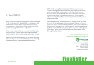 www.cleanwavetechnology.com
cleanwave@cleanwavetechnology.com
(Takım Lideri) Ahmet BİLİCİ
Yalçın GÜNEŞ
Dilara ŞENTÜRK BİLİCİ
Ümit GÜRBÜZ
Marion VAN DOORN
Yakın kıyıda çalışan deniz dalgalarından yüksek verimlilikle
%100 temiz, güvenli ve sürdürülebilir enerji sağlayan ve 2
adet patenti bulunan Dalga Enerijsi Dönüştücüsünün
ticarileştirilmesi, ülkemizde ve dünya kıyılarında elektrik
üretimi için yaygın kullanımının sağlanması
Artan enerji ihtiyacının temiz ve yenilenebilir kaynaklar
ile karşılanması, karbon emisyonunun azaltılmasının
sağlanması her ülkenin en temel sorunlarından birisidir.
Geliştirilen cihaz ile dünyamızın dörtte üçünü oluşturan
deniz ve okyanus kıyılarından herhangi bir çevre kirliliği
olmaksızın elektrik enerjisi elde edilebilmektedir.
2009 yılında konsept olarak başlatılan ürünün bugüne kadar
2 değişik modelinin prototipi üretilmiş ve ilk olarak Akçakoca’da
daha sonra ise Tuzla kıyılarında test edilmiştir. 2 adet patenti
bulunan ürünü ticarileştirmek amacıyla bir pilot tesis kurulması
ve sonrasında dalga enerjisi potansiyelinin en yoğun olduğu
ülkelerde stratejik ortaklıklar ile elektrik üretim tesisleri kurulması
hedeflenmektedir.
Deniz dalgalarından yakın kıyıda elektrik üreten cihazın ses dahil
çevreye herhangi bir zararı bulunmamaktadır. Rüzgar ve Güneş’e
göre daha düşük yatırım maliyeti gerektiren, oldukça düşük işletme
maliyetleriyle elektrik üreten sistemin yatırım geri dönüş süresi 3 ile
5 yıl arasındadır. İstihdam oluşturan, deniz yaşamına katkı sağlayan,
çevre dostu sistem deniz ve okyanuslardaki sürdürülebilir enerji
kaynağı ile çalışmaktadır.
CLEANWAVE
Finalistler24 UNIDO, GCIP
 