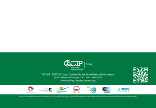 TEYDEB - TÜBİTAK Tunus Caddesi No: 80 Kavaklıdere, 06100 Ankara
temiztektr@tubitak.gov.tr • T: 0312 426 2690
www.turkey.cleantechopen.org
Global Cleantech Innovation Programme ©2014 UNIDO All rights reserved. Katalogda yer alan bilgiler UNIDO tarafından önceden bilgi verilmeden değiştirilebilir.
Turkey
 