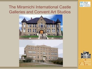 1
The Miramichi International Castle
Galleries and Convent Art Studios
 
